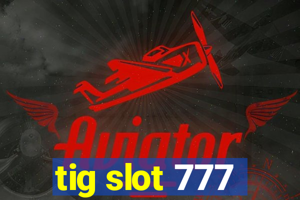 tig slot 777